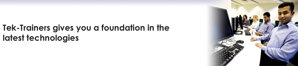 Tek-Trainers gives you a foundation in the latest technologies
